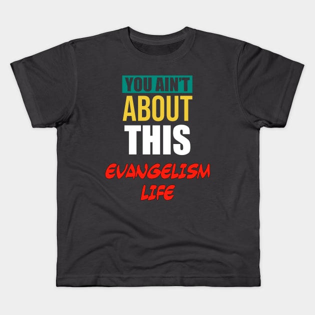 You Ain’t About This Evangelism Life Kids T-Shirt by CalledandChosenApparel